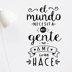 Vinilo frase Motivadoras "El mundo necesita mas gente que ame lo que hace."de 30cm
