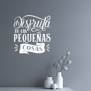 Vinilo frase Motivadoras "Disfruta de las pequeñas cosas..."de 30cmx28cm